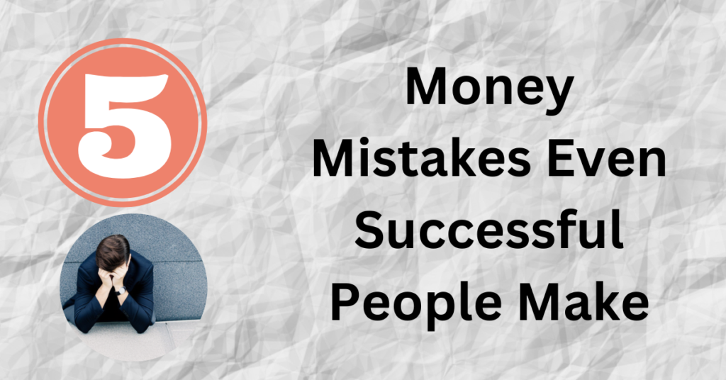 5 Money Mistakes Even Successful People Make