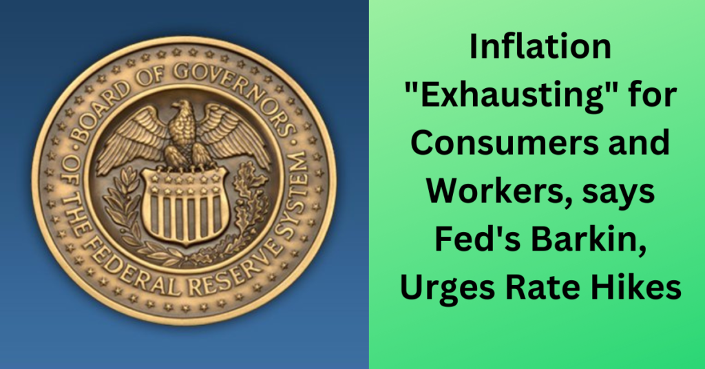 Inflation "Exhausting" for Consumers and Workers, says Fed's Barkin, Urges Rate Hikes