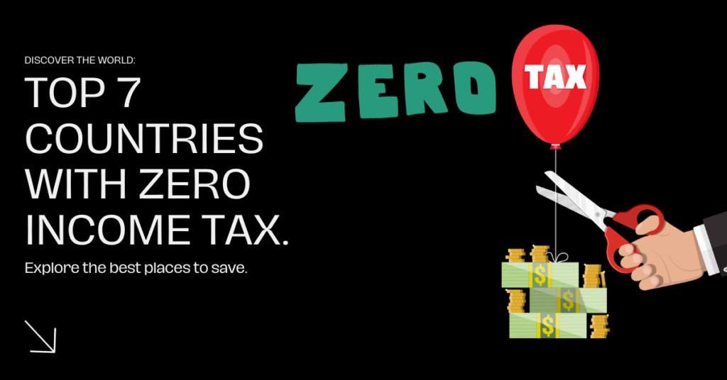 Explore the Top 7 Countries with Zero Income Tax