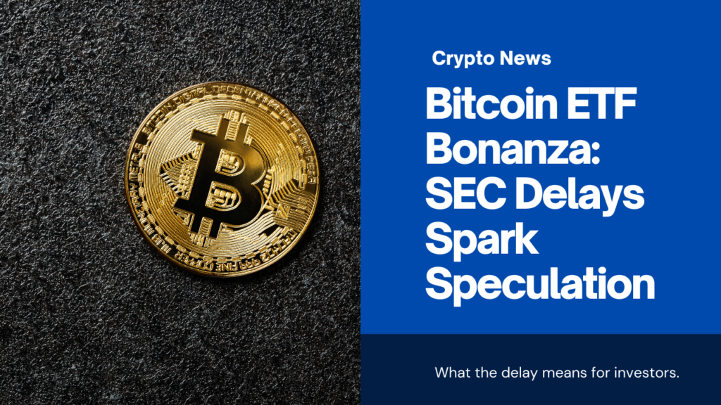 Bitcoin ETF Bonanza: SEC's Delay Sparks Speculation 