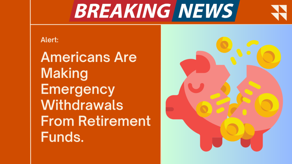 Emergency Withdrawals from Retirement Funds by Americans