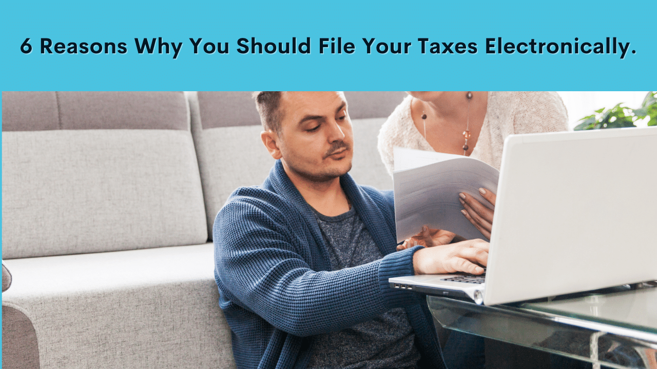 6 Reasons Why You Should File Your Taxes Electronically